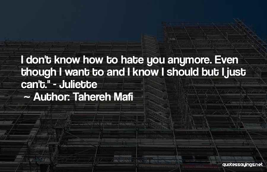 Tahereh Mafi Quotes: I Don't Know How To Hate You Anymore. Even Though I Want To And I Know I Should But I