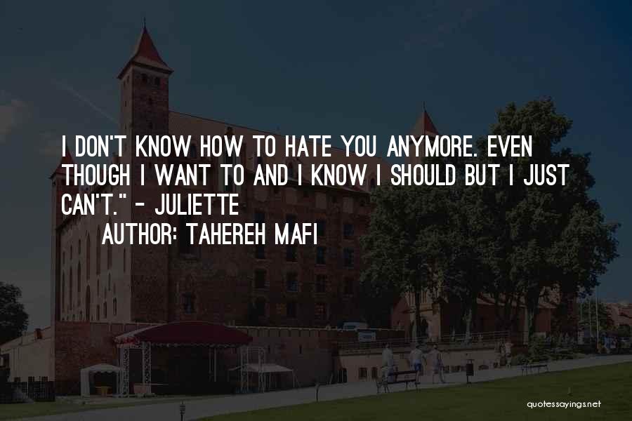 Tahereh Mafi Quotes: I Don't Know How To Hate You Anymore. Even Though I Want To And I Know I Should But I