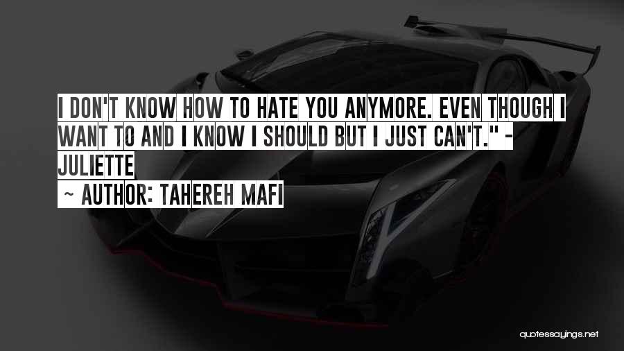 Tahereh Mafi Quotes: I Don't Know How To Hate You Anymore. Even Though I Want To And I Know I Should But I