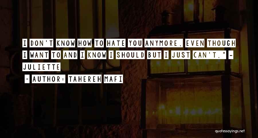 Tahereh Mafi Quotes: I Don't Know How To Hate You Anymore. Even Though I Want To And I Know I Should But I