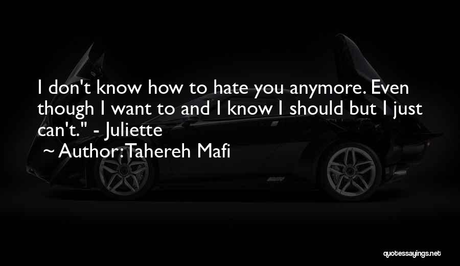 Tahereh Mafi Quotes: I Don't Know How To Hate You Anymore. Even Though I Want To And I Know I Should But I