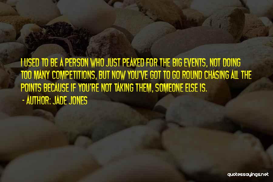Jade Jones Quotes: I Used To Be A Person Who Just Peaked For The Big Events, Not Doing Too Many Competitions, But Now