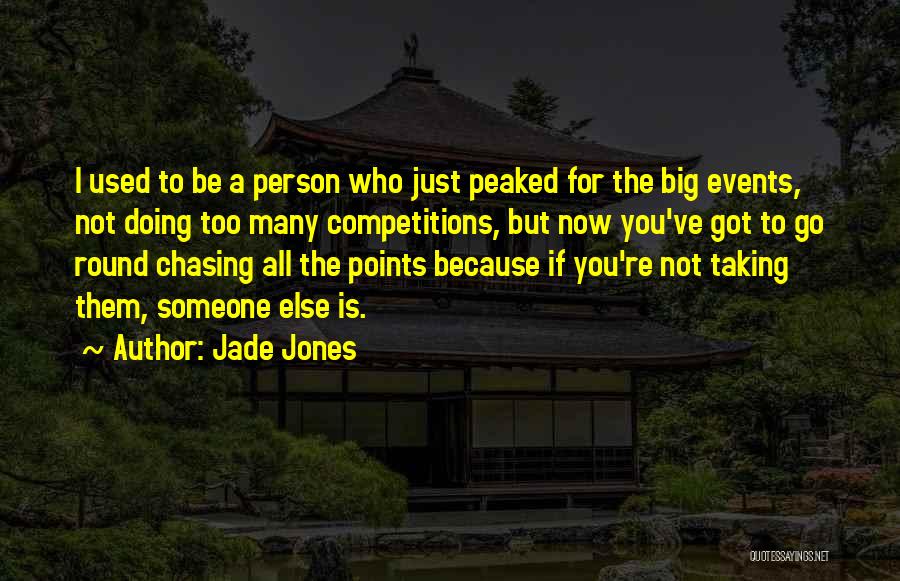 Jade Jones Quotes: I Used To Be A Person Who Just Peaked For The Big Events, Not Doing Too Many Competitions, But Now
