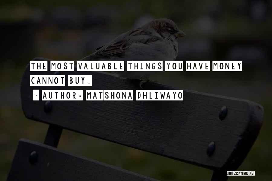 Matshona Dhliwayo Quotes: The Most Valuable Things You Have Money Cannot Buy.
