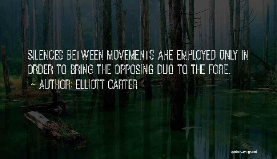 Elliott Carter Quotes: Silences Between Movements Are Employed Only In Order To Bring The Opposing Duo To The Fore.