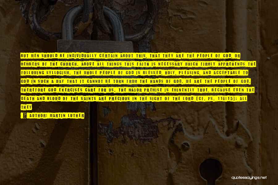 Martin Luther Quotes: But Men Should Be Individually Certain About This, That They Are The People Of God, Or Members Of The Church.