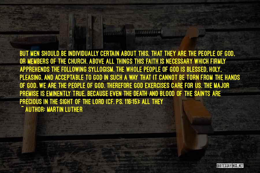Martin Luther Quotes: But Men Should Be Individually Certain About This, That They Are The People Of God, Or Members Of The Church.