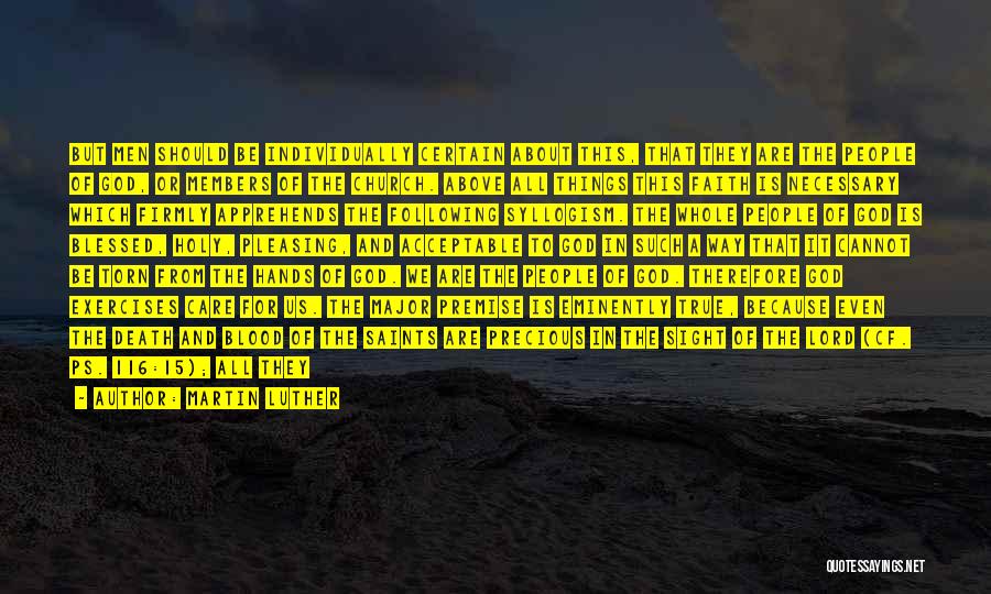 Martin Luther Quotes: But Men Should Be Individually Certain About This, That They Are The People Of God, Or Members Of The Church.