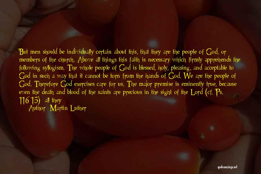 Martin Luther Quotes: But Men Should Be Individually Certain About This, That They Are The People Of God, Or Members Of The Church.