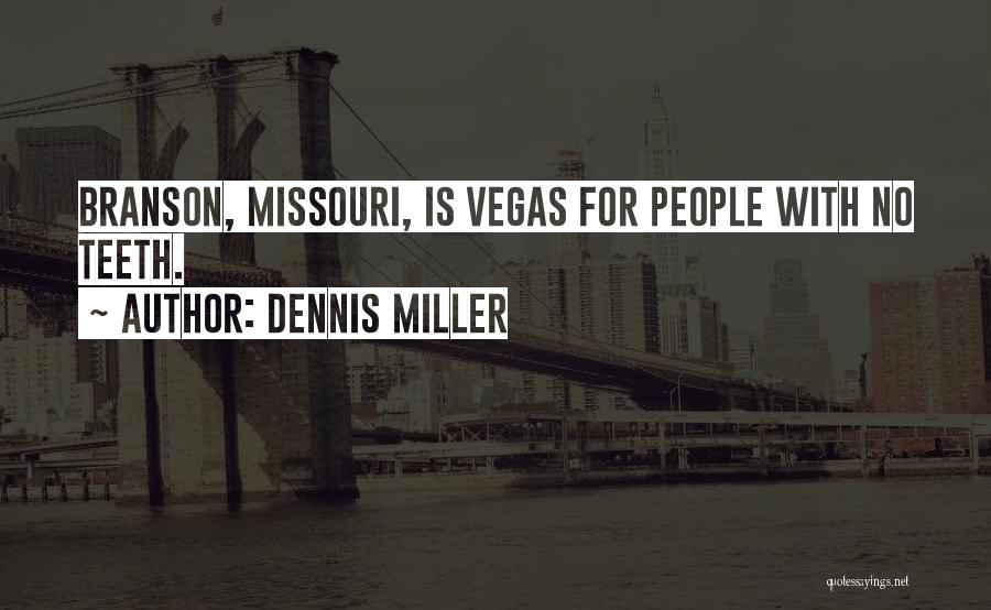 Dennis Miller Quotes: Branson, Missouri, Is Vegas For People With No Teeth.
