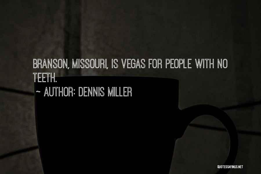 Dennis Miller Quotes: Branson, Missouri, Is Vegas For People With No Teeth.