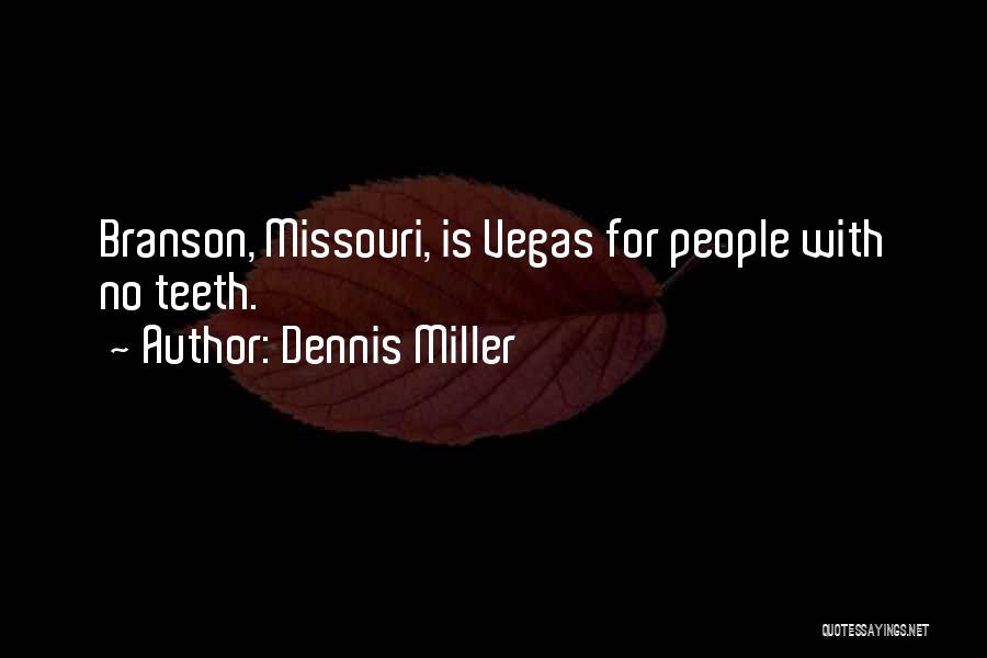Dennis Miller Quotes: Branson, Missouri, Is Vegas For People With No Teeth.