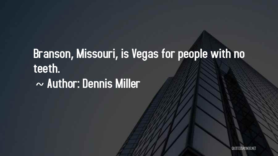 Dennis Miller Quotes: Branson, Missouri, Is Vegas For People With No Teeth.