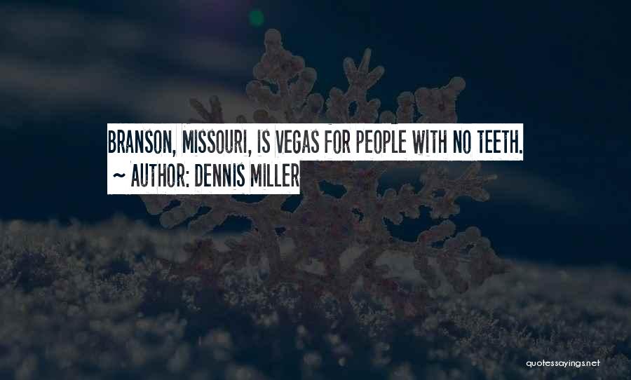 Dennis Miller Quotes: Branson, Missouri, Is Vegas For People With No Teeth.