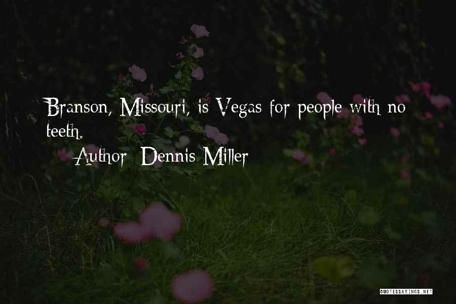Dennis Miller Quotes: Branson, Missouri, Is Vegas For People With No Teeth.