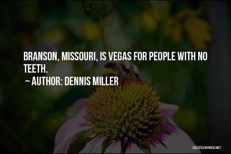 Dennis Miller Quotes: Branson, Missouri, Is Vegas For People With No Teeth.