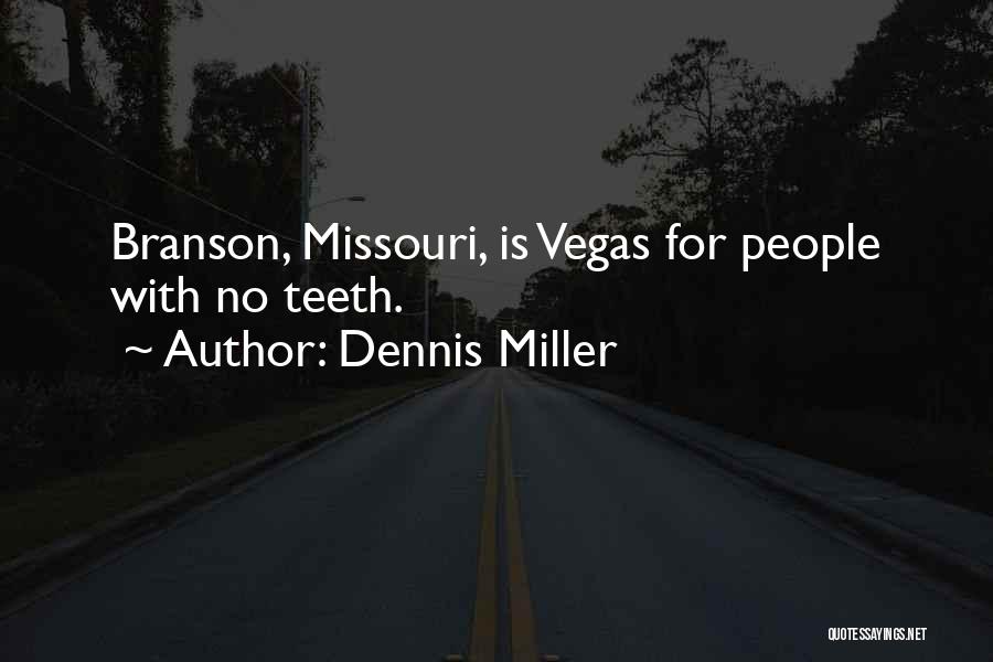 Dennis Miller Quotes: Branson, Missouri, Is Vegas For People With No Teeth.