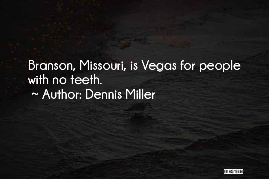 Dennis Miller Quotes: Branson, Missouri, Is Vegas For People With No Teeth.
