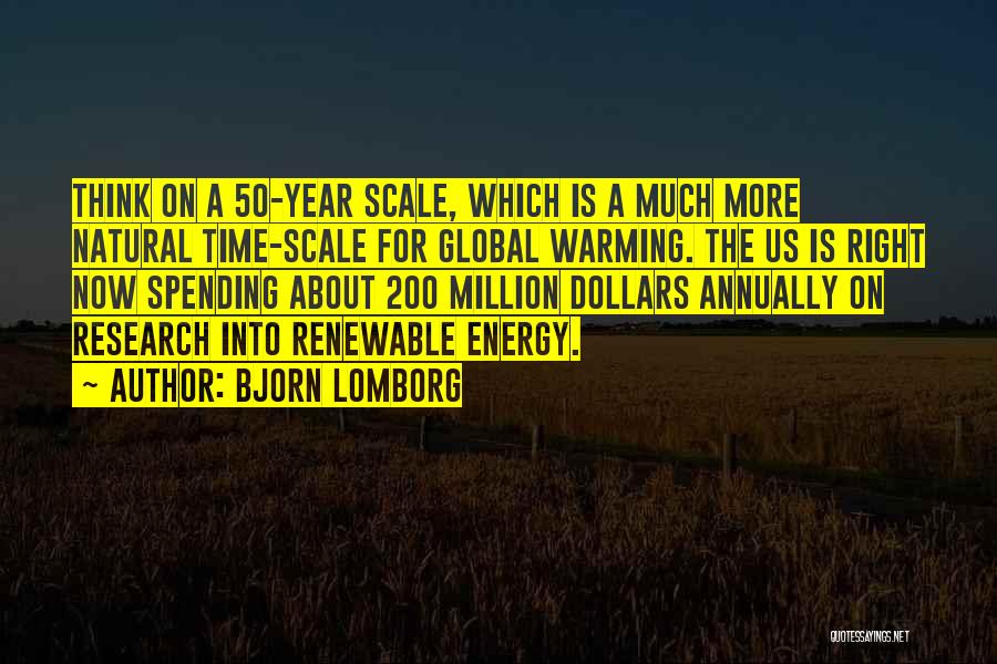 Bjorn Lomborg Quotes: Think On A 50-year Scale, Which Is A Much More Natural Time-scale For Global Warming. The Us Is Right Now