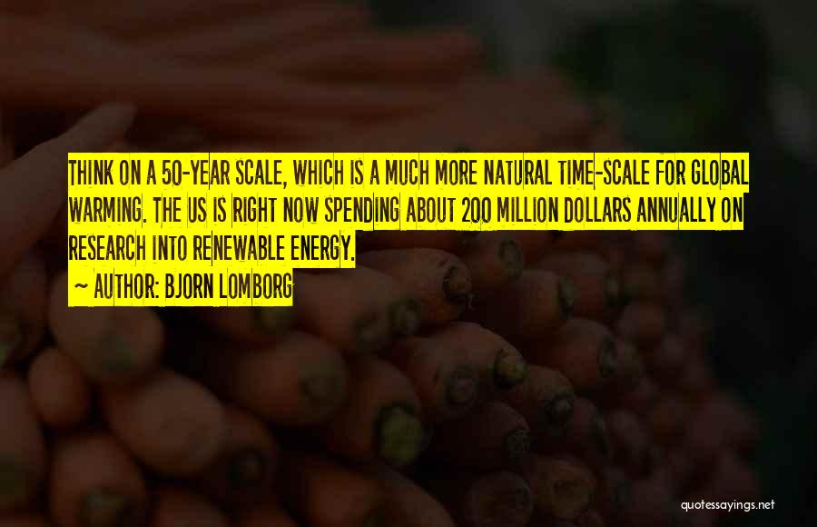 Bjorn Lomborg Quotes: Think On A 50-year Scale, Which Is A Much More Natural Time-scale For Global Warming. The Us Is Right Now
