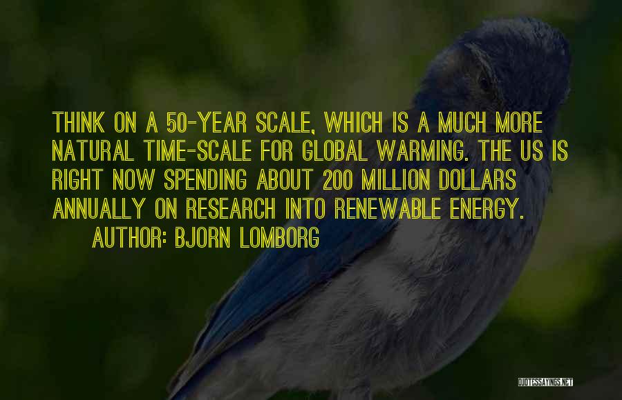 Bjorn Lomborg Quotes: Think On A 50-year Scale, Which Is A Much More Natural Time-scale For Global Warming. The Us Is Right Now