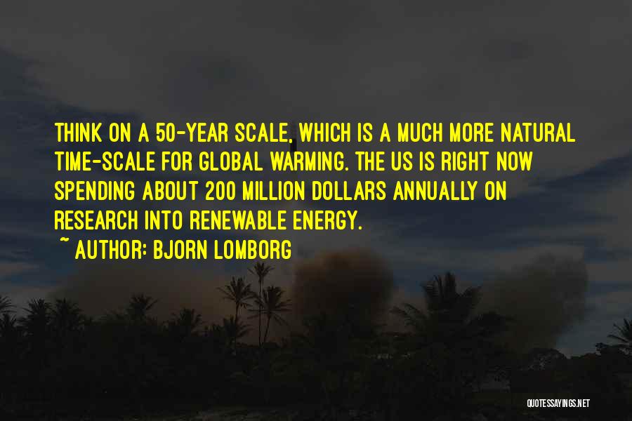 Bjorn Lomborg Quotes: Think On A 50-year Scale, Which Is A Much More Natural Time-scale For Global Warming. The Us Is Right Now