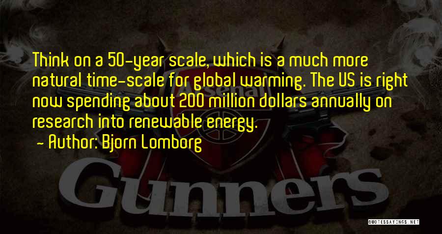 Bjorn Lomborg Quotes: Think On A 50-year Scale, Which Is A Much More Natural Time-scale For Global Warming. The Us Is Right Now