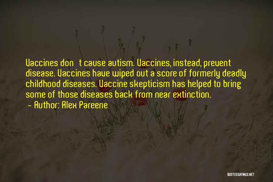 Alex Pareene Quotes: Vaccines Don't Cause Autism. Vaccines, Instead, Prevent Disease. Vaccines Have Wiped Out A Score Of Formerly Deadly Childhood Diseases. Vaccine