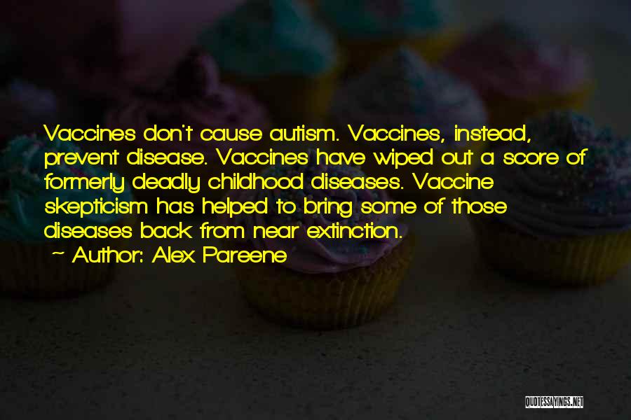 Alex Pareene Quotes: Vaccines Don't Cause Autism. Vaccines, Instead, Prevent Disease. Vaccines Have Wiped Out A Score Of Formerly Deadly Childhood Diseases. Vaccine