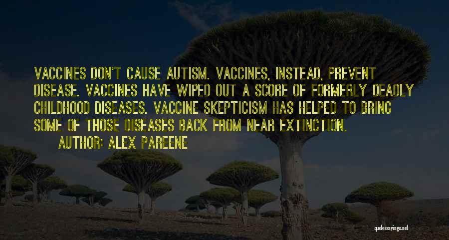 Alex Pareene Quotes: Vaccines Don't Cause Autism. Vaccines, Instead, Prevent Disease. Vaccines Have Wiped Out A Score Of Formerly Deadly Childhood Diseases. Vaccine