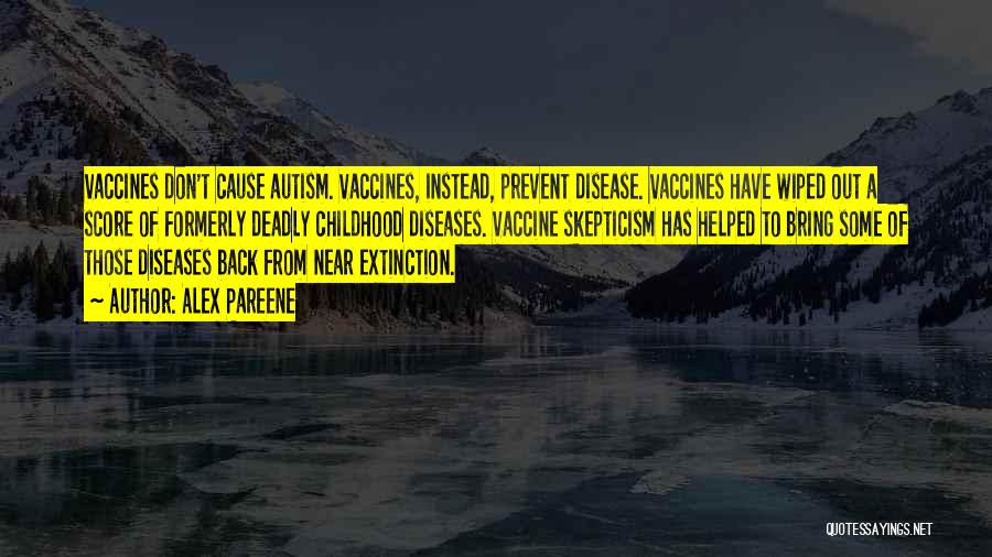 Alex Pareene Quotes: Vaccines Don't Cause Autism. Vaccines, Instead, Prevent Disease. Vaccines Have Wiped Out A Score Of Formerly Deadly Childhood Diseases. Vaccine