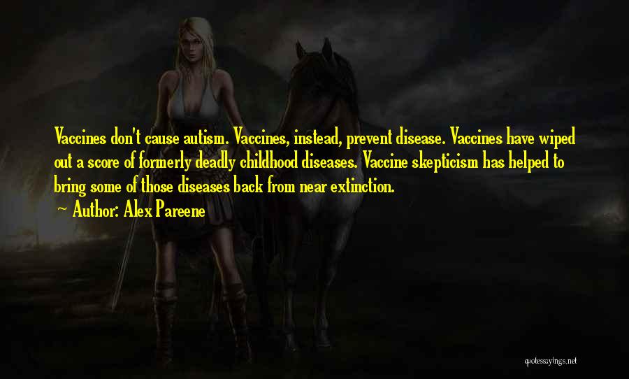 Alex Pareene Quotes: Vaccines Don't Cause Autism. Vaccines, Instead, Prevent Disease. Vaccines Have Wiped Out A Score Of Formerly Deadly Childhood Diseases. Vaccine