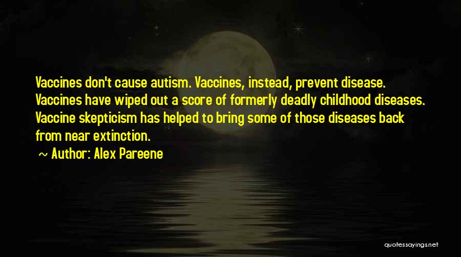 Alex Pareene Quotes: Vaccines Don't Cause Autism. Vaccines, Instead, Prevent Disease. Vaccines Have Wiped Out A Score Of Formerly Deadly Childhood Diseases. Vaccine