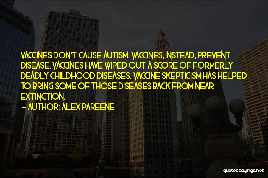 Alex Pareene Quotes: Vaccines Don't Cause Autism. Vaccines, Instead, Prevent Disease. Vaccines Have Wiped Out A Score Of Formerly Deadly Childhood Diseases. Vaccine