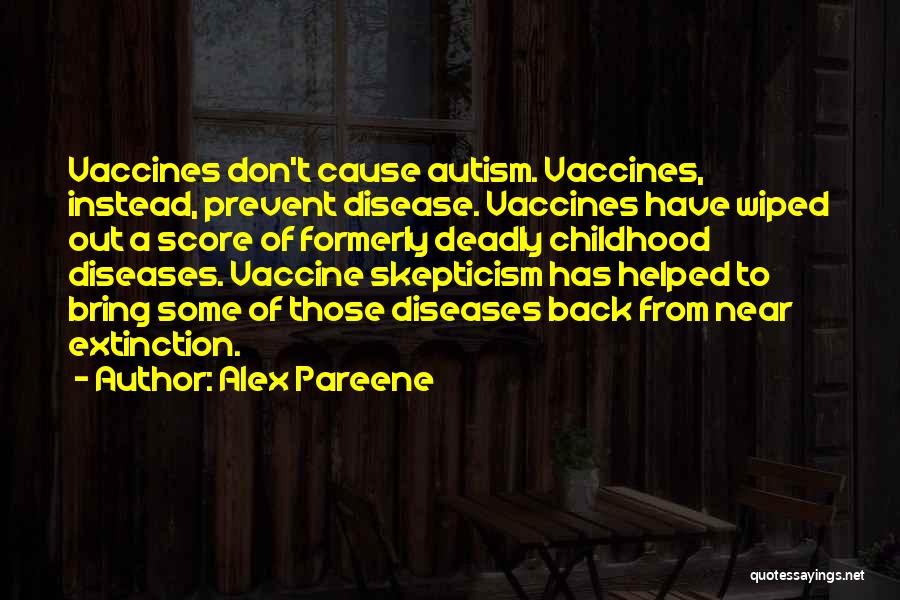 Alex Pareene Quotes: Vaccines Don't Cause Autism. Vaccines, Instead, Prevent Disease. Vaccines Have Wiped Out A Score Of Formerly Deadly Childhood Diseases. Vaccine