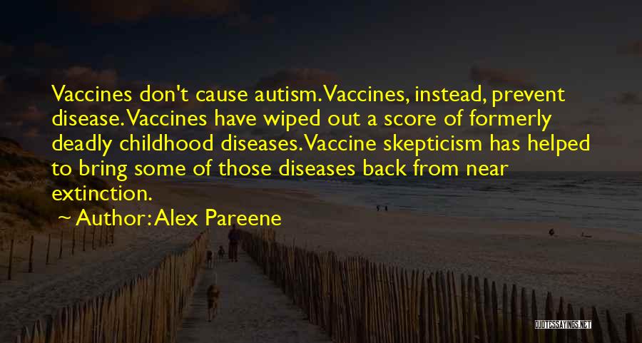 Alex Pareene Quotes: Vaccines Don't Cause Autism. Vaccines, Instead, Prevent Disease. Vaccines Have Wiped Out A Score Of Formerly Deadly Childhood Diseases. Vaccine