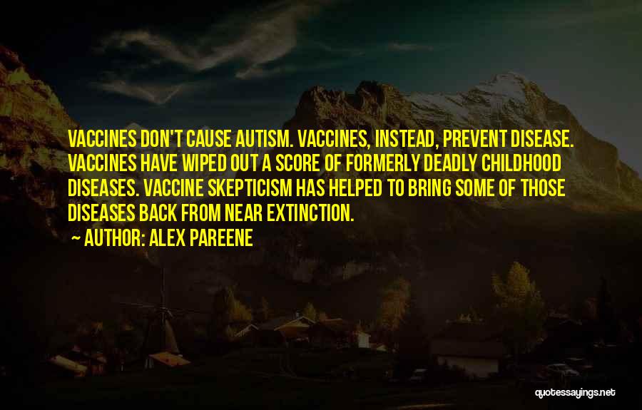 Alex Pareene Quotes: Vaccines Don't Cause Autism. Vaccines, Instead, Prevent Disease. Vaccines Have Wiped Out A Score Of Formerly Deadly Childhood Diseases. Vaccine