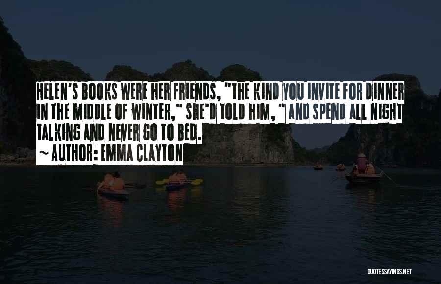 Emma Clayton Quotes: Helen's Books Were Her Friends, The Kind You Invite For Dinner In The Middle Of Winter, She'd Told Him, And