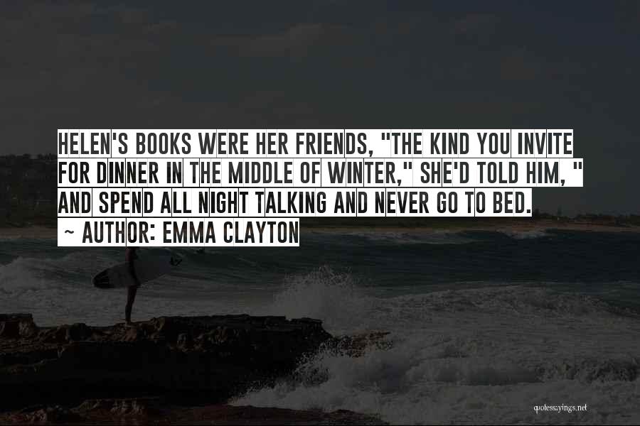 Emma Clayton Quotes: Helen's Books Were Her Friends, The Kind You Invite For Dinner In The Middle Of Winter, She'd Told Him, And