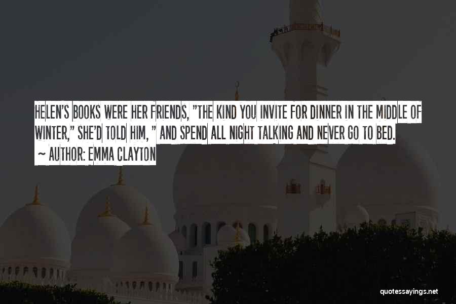 Emma Clayton Quotes: Helen's Books Were Her Friends, The Kind You Invite For Dinner In The Middle Of Winter, She'd Told Him, And