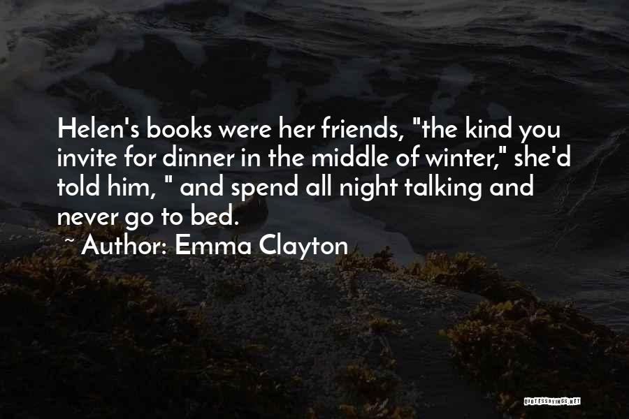 Emma Clayton Quotes: Helen's Books Were Her Friends, The Kind You Invite For Dinner In The Middle Of Winter, She'd Told Him, And