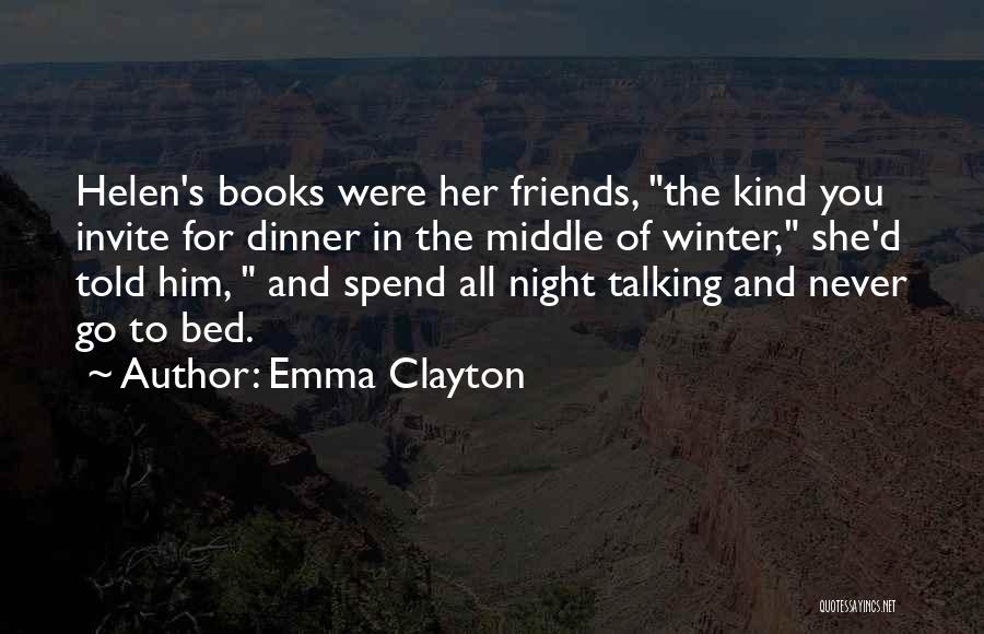 Emma Clayton Quotes: Helen's Books Were Her Friends, The Kind You Invite For Dinner In The Middle Of Winter, She'd Told Him, And