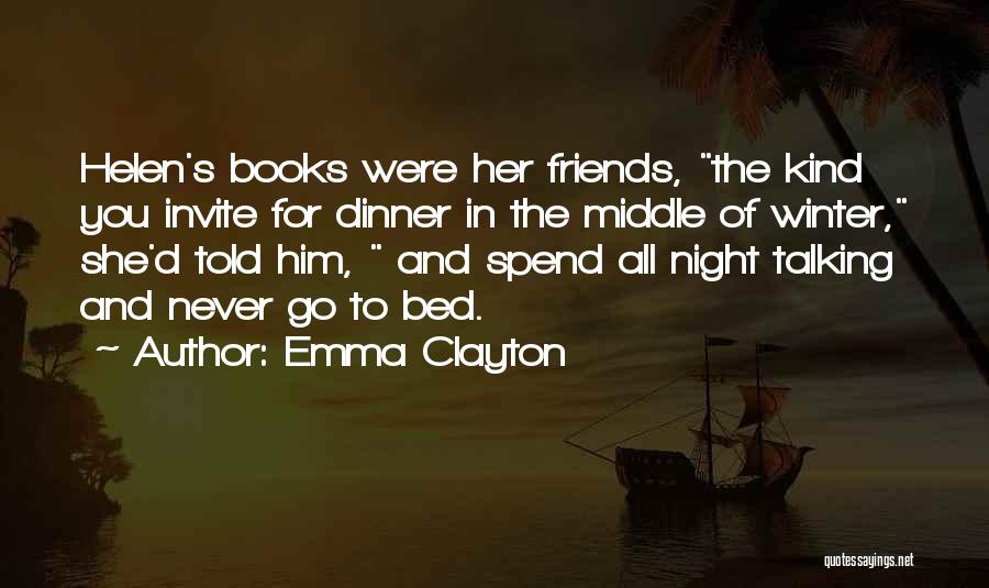 Emma Clayton Quotes: Helen's Books Were Her Friends, The Kind You Invite For Dinner In The Middle Of Winter, She'd Told Him, And