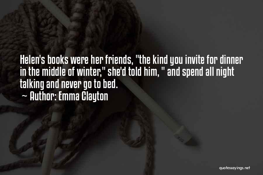 Emma Clayton Quotes: Helen's Books Were Her Friends, The Kind You Invite For Dinner In The Middle Of Winter, She'd Told Him, And