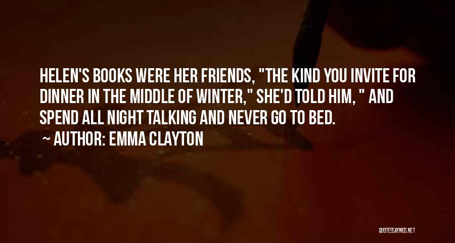 Emma Clayton Quotes: Helen's Books Were Her Friends, The Kind You Invite For Dinner In The Middle Of Winter, She'd Told Him, And