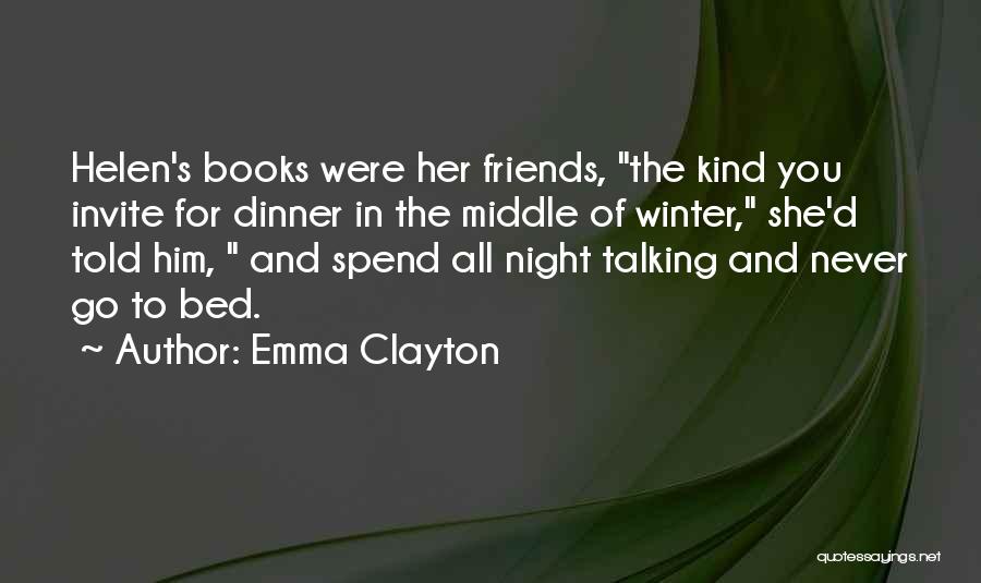 Emma Clayton Quotes: Helen's Books Were Her Friends, The Kind You Invite For Dinner In The Middle Of Winter, She'd Told Him, And
