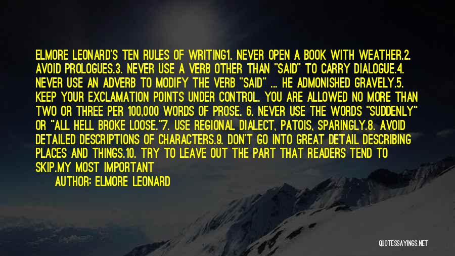 Elmore Leonard Quotes: Elmore Leonard's Ten Rules Of Writing1. Never Open A Book With Weather.2. Avoid Prologues.3. Never Use A Verb Other Than