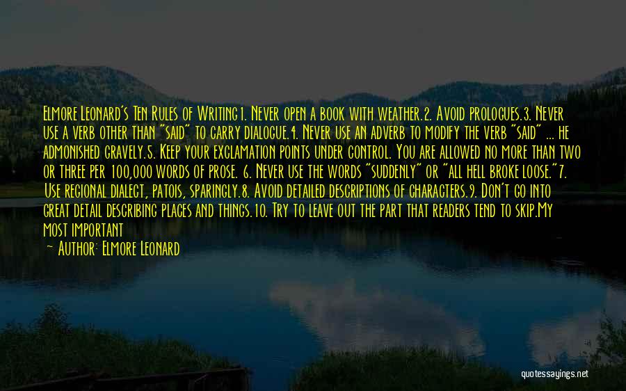 Elmore Leonard Quotes: Elmore Leonard's Ten Rules Of Writing1. Never Open A Book With Weather.2. Avoid Prologues.3. Never Use A Verb Other Than