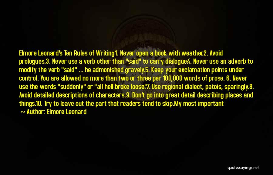 Elmore Leonard Quotes: Elmore Leonard's Ten Rules Of Writing1. Never Open A Book With Weather.2. Avoid Prologues.3. Never Use A Verb Other Than