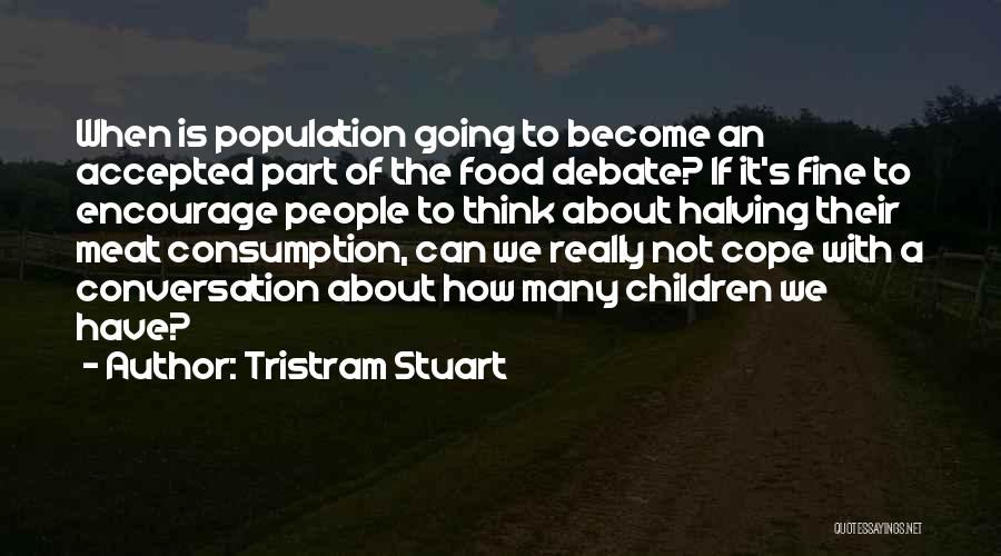 Tristram Stuart Quotes: When Is Population Going To Become An Accepted Part Of The Food Debate? If It's Fine To Encourage People To